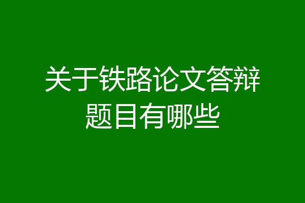 关于铁路论文答辩题目有哪些