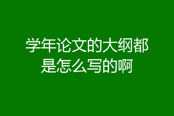 学年论文的大纲都是怎么写的啊
