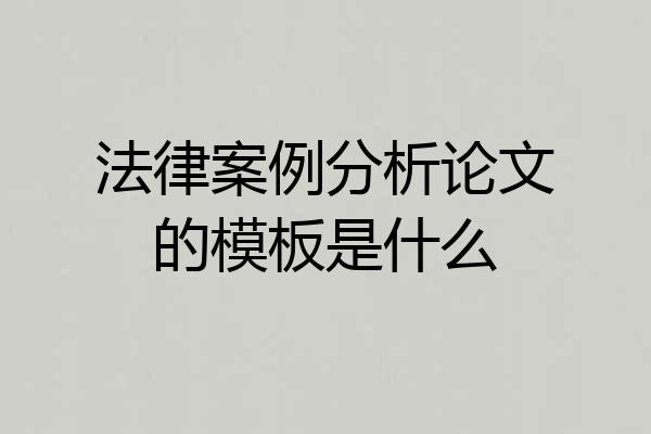法律案例分析论文的模板是什么