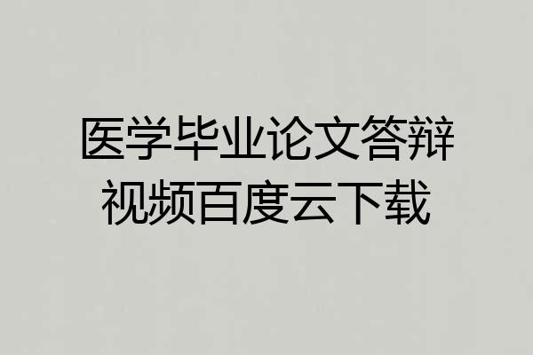 医学毕业论文答辩视频百度云下载