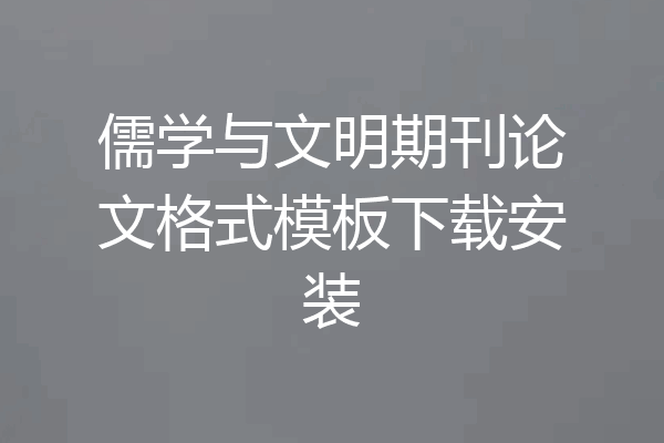 儒学与文明期刊论文格式模板下载安装