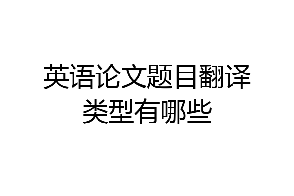 英语论文题目翻译类型有哪些