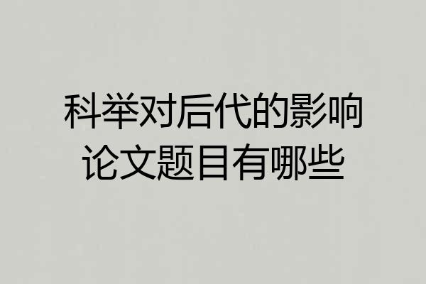 科举对后代的影响论文题目有哪些