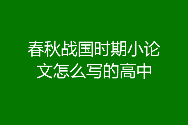 春秋战国时期小论文怎么写的高中