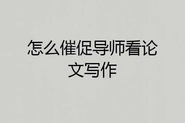 怎么催促导师看论文写作