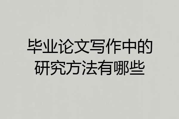 毕业论文写作中的研究方法有哪些