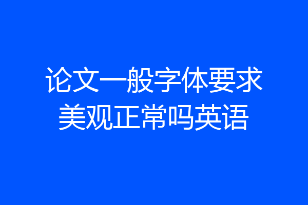 论文一般字体要求美观正常吗英语