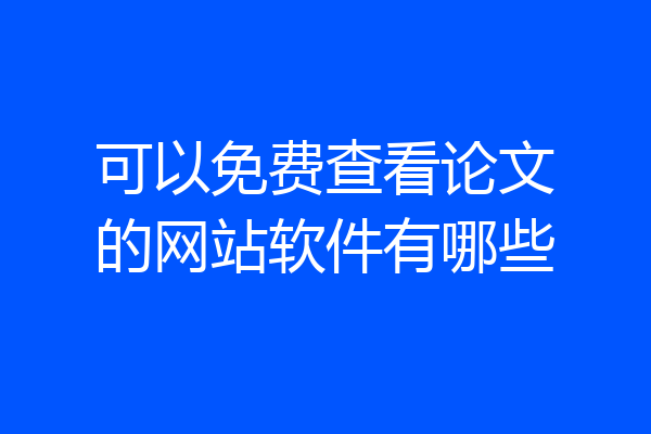 可以免费查看论文的网站软件有哪些