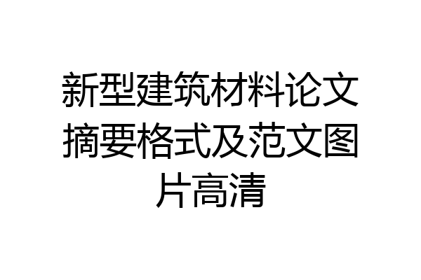 新型建筑材料论文摘要格式及范文图片高清