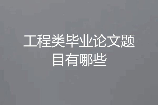 工程类毕业论文题目有哪些