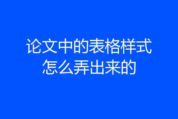 论文中的表格样式怎么弄出来的