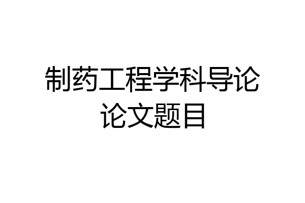 制药工程学科导论论文题目