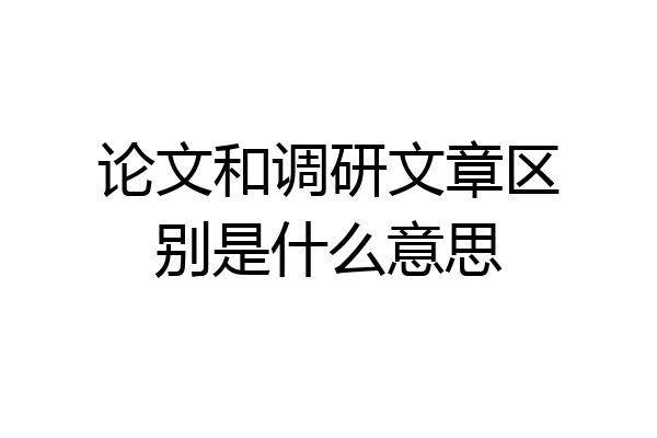 论文和调研文章区别是什么意思