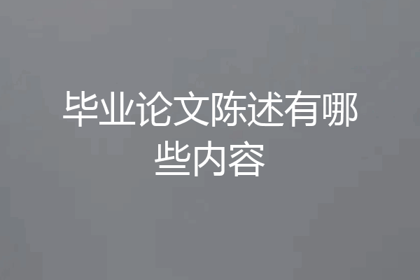 毕业论文陈述有哪些内容