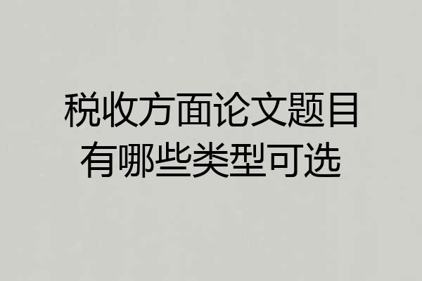 税收方面论文题目有哪些类型可选