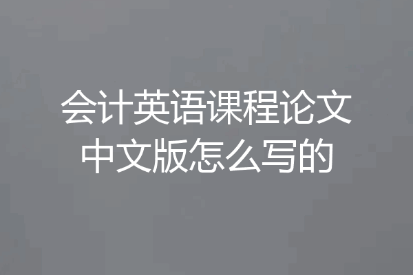 会计英语课程论文中文版怎么写的