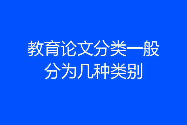教育论文分类一般分为几种类别