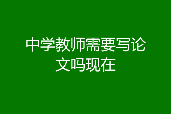 中学教师需要写论文吗现在