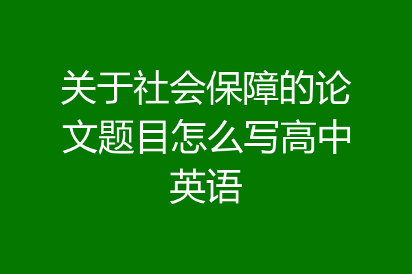 关于社会保障的论文题目怎么写高中英语