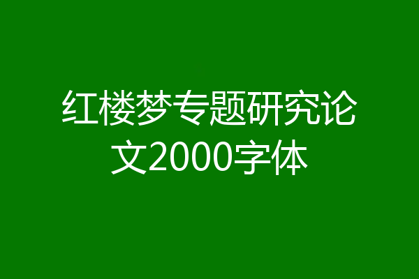 红楼梦专题研究论文2000字体