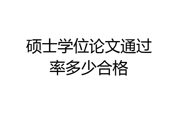 硕士学位论文通过率多少合格