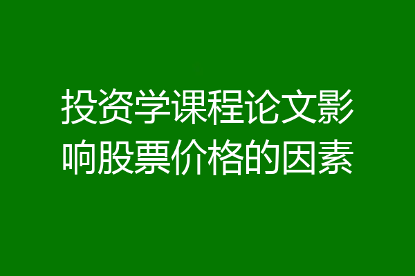 投资学课程论文影响股票价格的因素