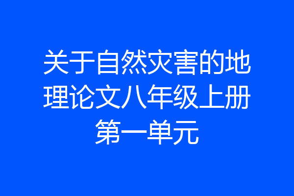 关于自然灾害的地理论文八年级上册第一单元