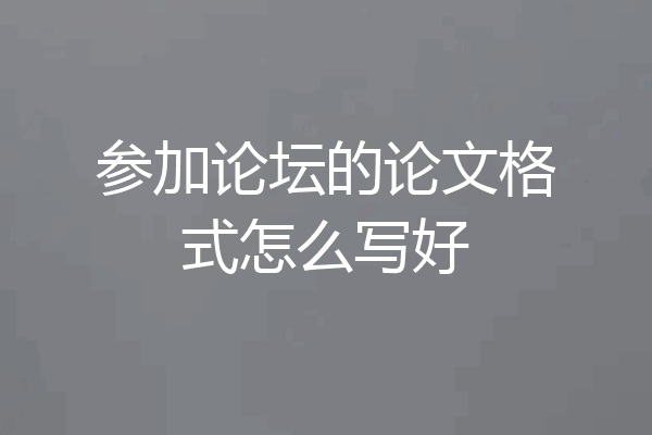 参加论坛的论文格式怎么写好