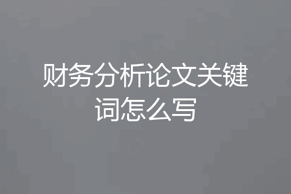 财务分析论文关键词怎么写
