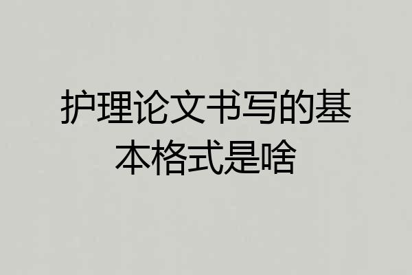 护理论文书写的基本格式是啥