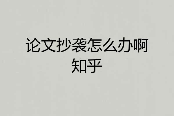 论文抄袭怎么办啊知乎