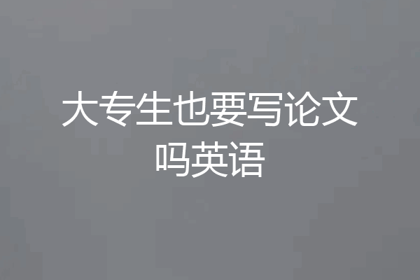 大专生也要写论文吗英语