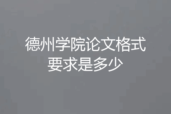 德州学院论文格式要求是多少