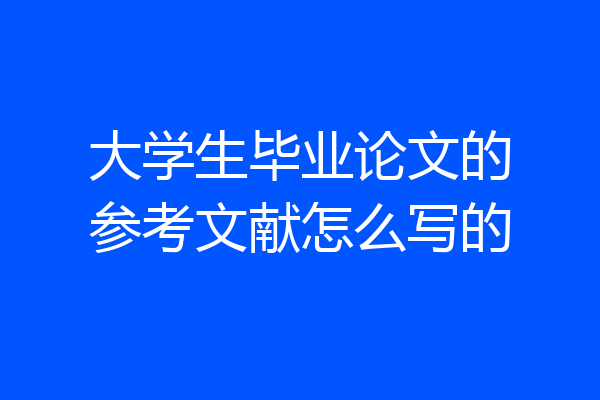 大学生毕业论文的参考文献怎么写的