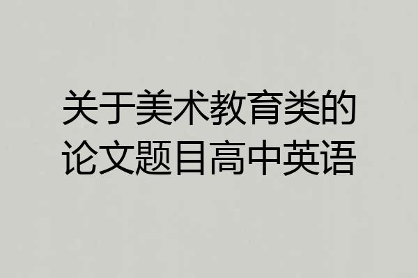 关于美术教育类的论文题目高中英语