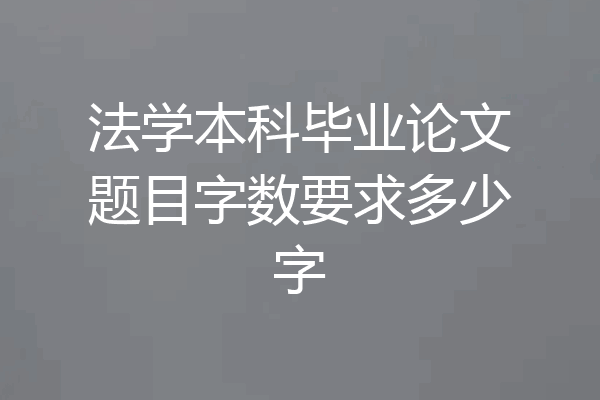 法学本科毕业论文题目字数要求多少字