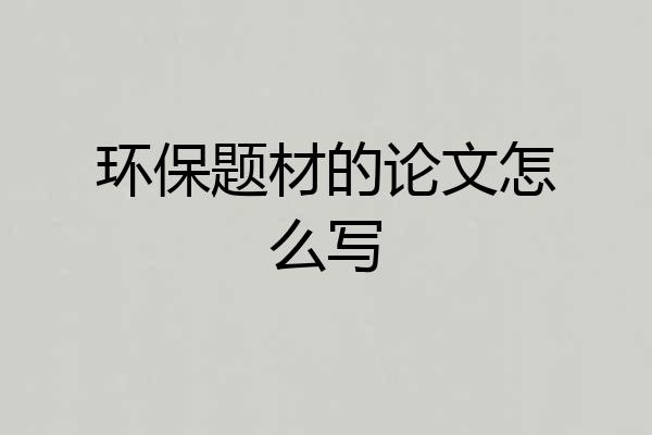 环保题材的论文怎么写