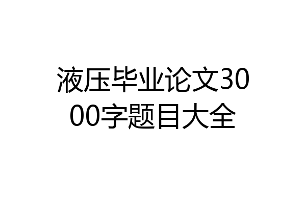 液压毕业论文3000字题目大全