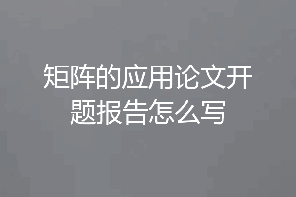 矩阵的应用论文开题报告怎么写