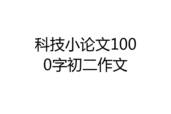 科技小论文1000字初二作文