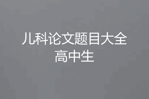 儿科论文题目大全高中生