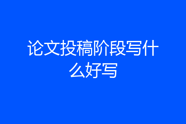 论文投稿阶段写什么好写