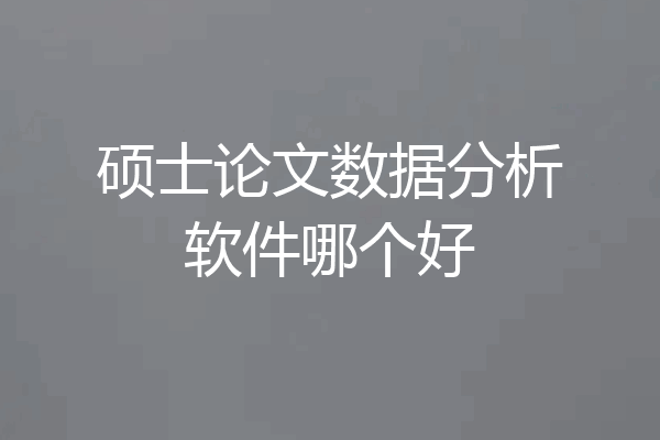硕士论文数据分析软件哪个好