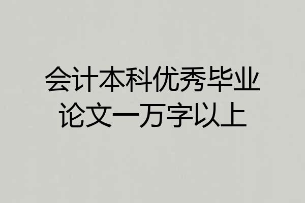 会计本科优秀毕业论文一万字以上
