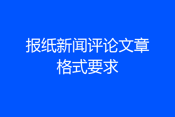报纸新闻评论文章格式要求
