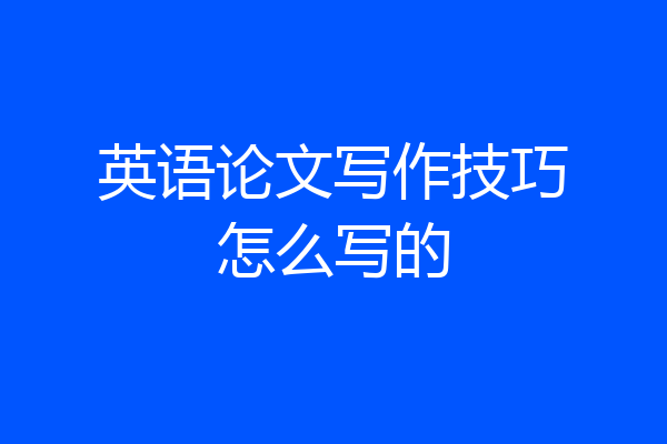 英语论文写作技巧怎么写的