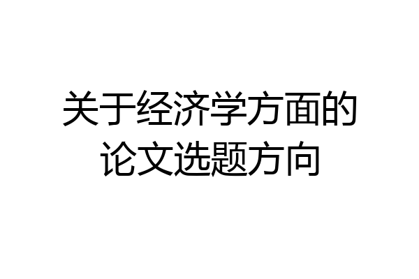 关于经济学方面的论文选题方向