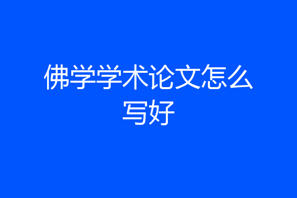 佛学学术论文怎么写好