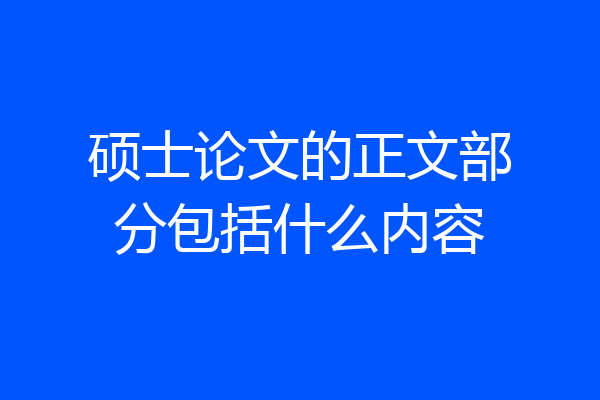 硕士论文的正文部分包括什么内容