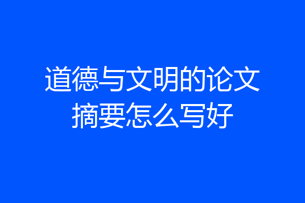 道德与文明的论文摘要怎么写好